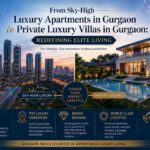 From Sky-High Luxury Apartments in Gurgaon to Private Luxury Villas in Gurgaon: Redefining Elite Living